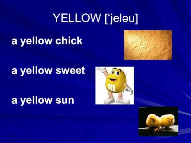 YELLOW [‘jeləu] a yellow chick a yellow sweet a yellow sun