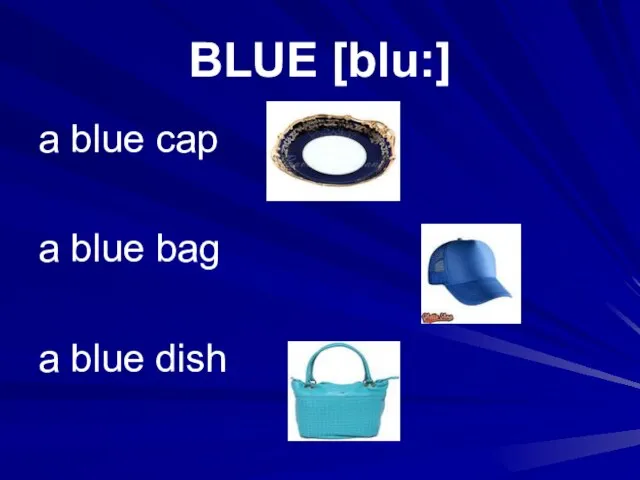 BLUE [blu:] a blue cap a blue bag a blue dish