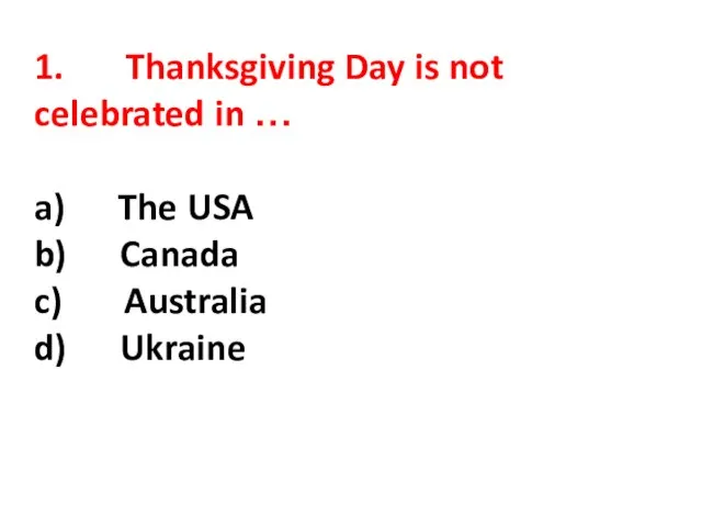 1. Thanksgiving Day is not celebrated in … a) The USA b)