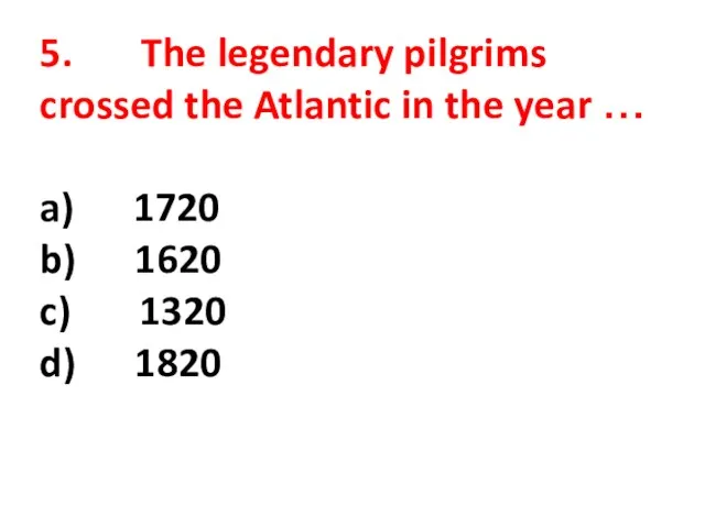 5. The legendary pilgrims crossed the Atlantic in the year … a)