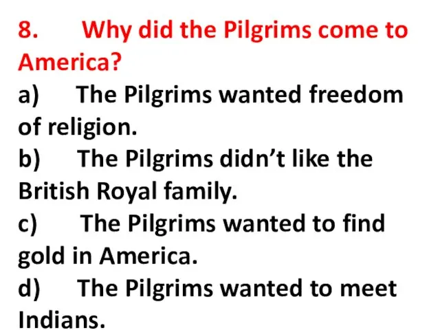 8. Why did the Pilgrims come to America? a) The Pilgrims wanted