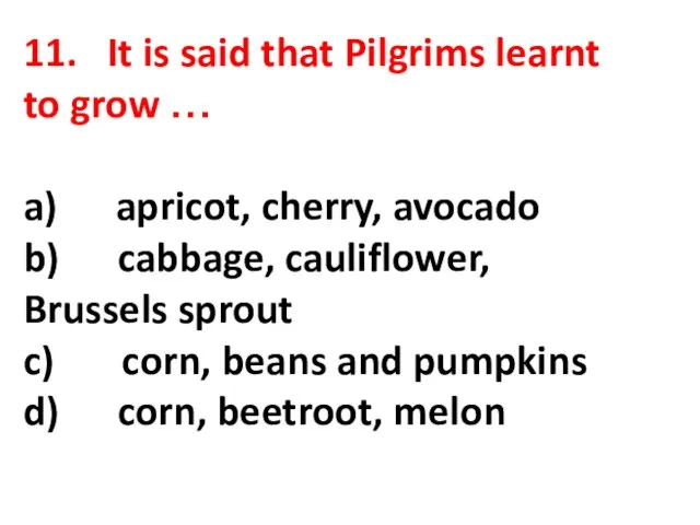 11. It is said that Pilgrims learnt to grow … a) apricot,