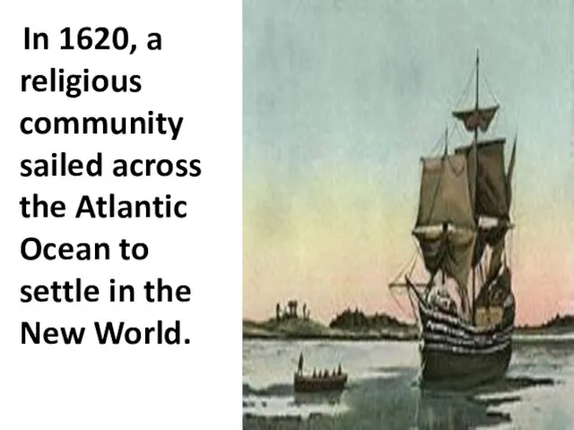In 1620, a religious community sailed across the Atlantic Ocean to settle in the New World.