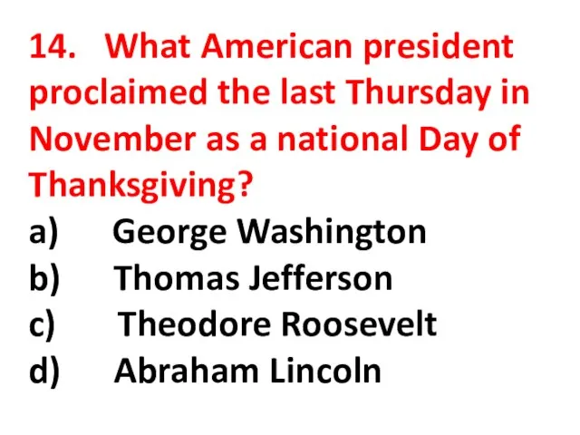 14. What American president proclaimed the last Thursday in November as a