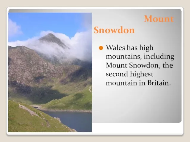 Mount Snowdon Wales has high mountains, including Mount Snowdon, the second highest mountain in Britain.