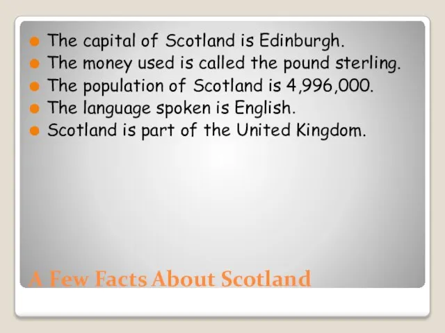 A Few Facts About Scotland The capital of Scotland is Edinburgh. The