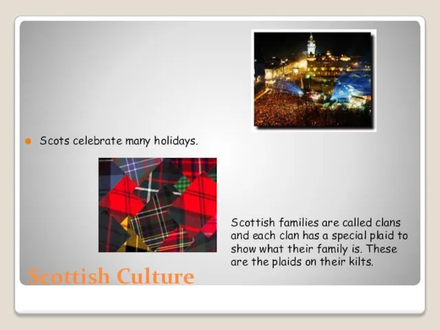 Scottish Culture Scots celebrate many holidays. Scottish families are called clans and