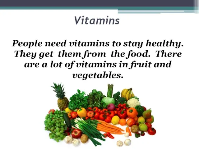 Vitamins People need vitamins to stay healthy. They get them from the