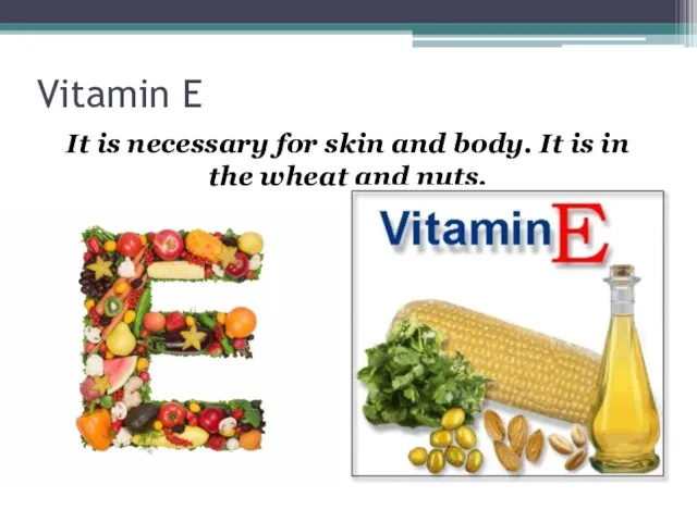 Vitamin E It is necessary for skin and body. It is in the wheat and nuts.