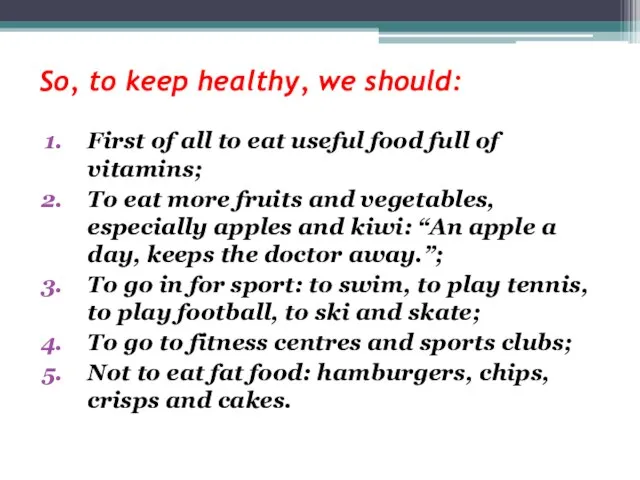 So, to keep healthy, we should: First of all to eat useful