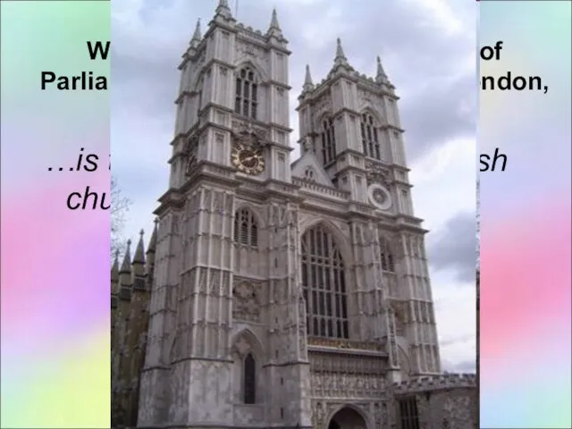 …is the most well-known English church USE: Westminster Abbey, the Houses of
