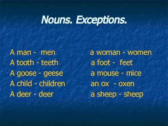 Nouns. Exceptions. A man - men a woman - women A tooth