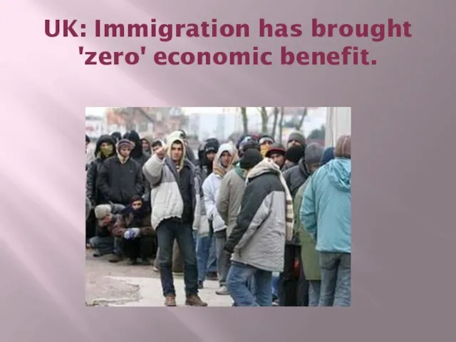 UK: Immigration has brought 'zero' economic benefit.