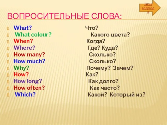 ВОПРОСИТЕЛЬНЫЕ СЛОВА: What? Что? What colour? Какого цвета? When? Когда? Where? Где?