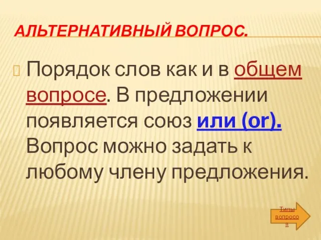 Альтернативный вопрос. Порядок слов как и в общем вопросе. В предложении появляется