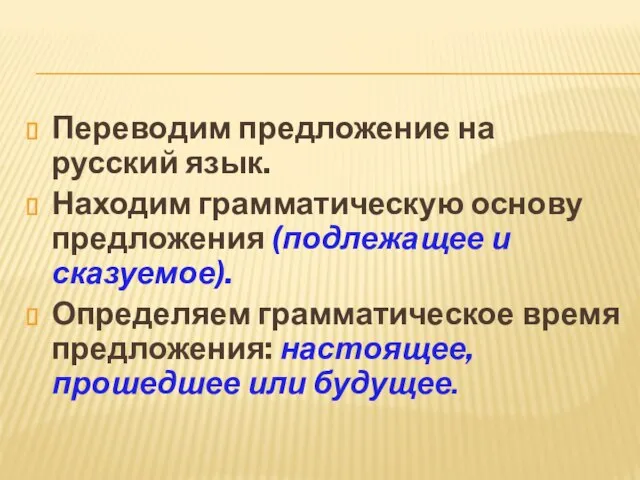 Переводим предложение на русский язык. Находим грамматическую основу предложения (подлежащее и сказуемое).