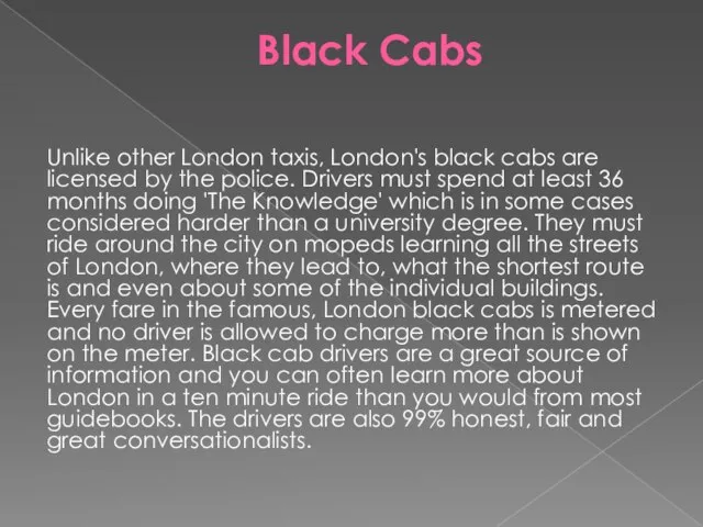 Black Cabs Unlike other London taxis, London's black cabs are licensed by