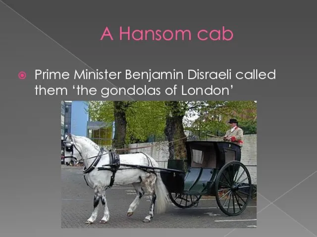A Hansom cab Prime Minister Benjamin Disraeli called them ‘the gondolas of London’