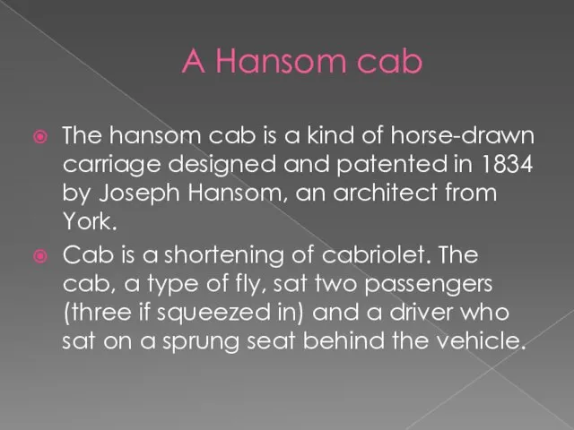 A Hansom cab The hansom cab is a kind of horse-drawn carriage