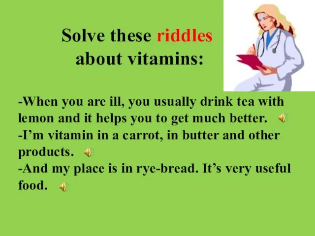 Solve these riddles about vitamins: -When you are ill, you usually drink