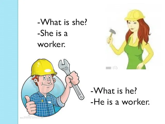 -What is she? -She is a worker. -What is he? -He is a worker.