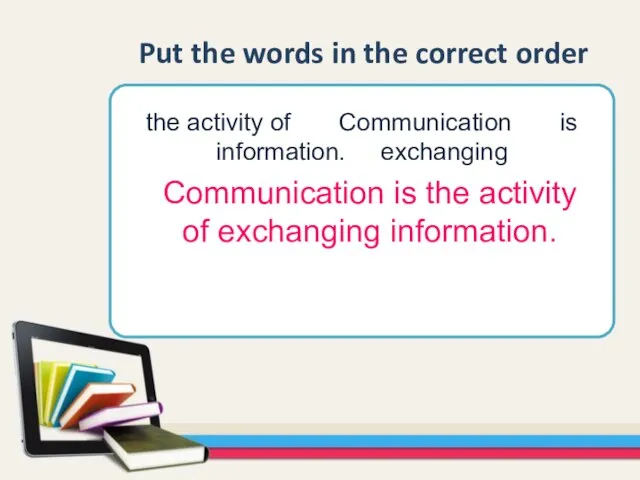 the activity of Communication is information. exchanging Put the words in the