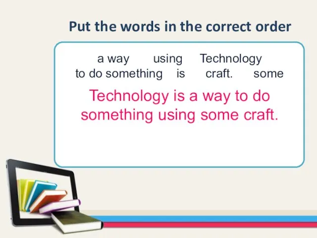 Put the words in the correct order a way using Technology to