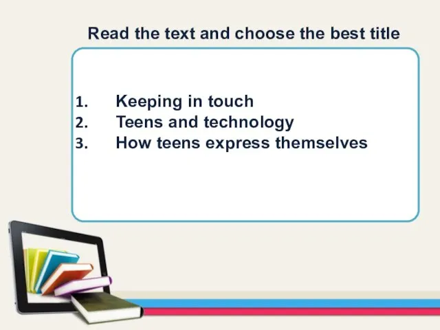 Keeping in touch Teens and technology How teens express themselves Read the