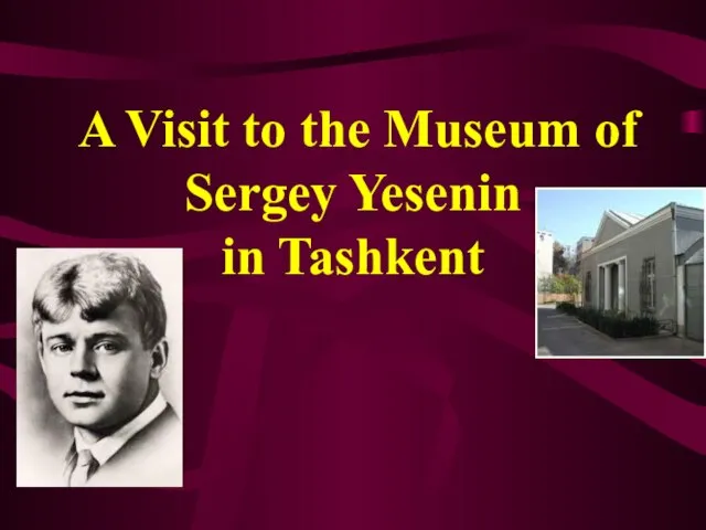 Презентация на тему A Visit to the Museum of Sergey Yesenin in Tashkent