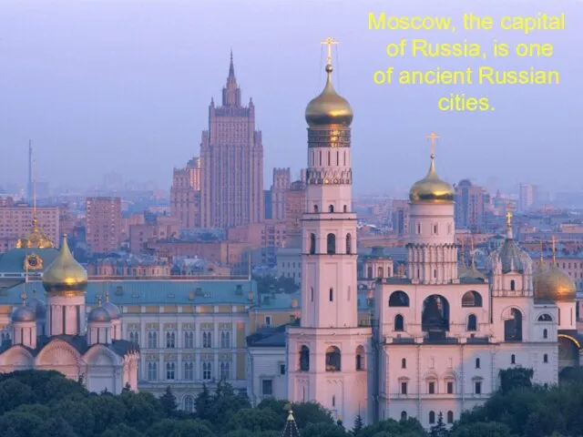 Moscow, the capital of Russia, is one of ancient Russian cities.