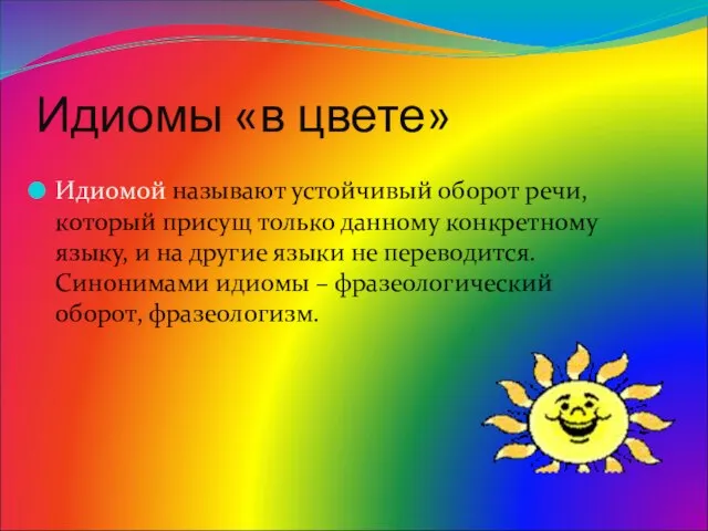 Идиомы «в цвете» Идиомой называют устойчивый оборот речи, который присущ только данному