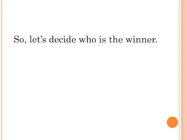 So, let’s decide who is the winner.