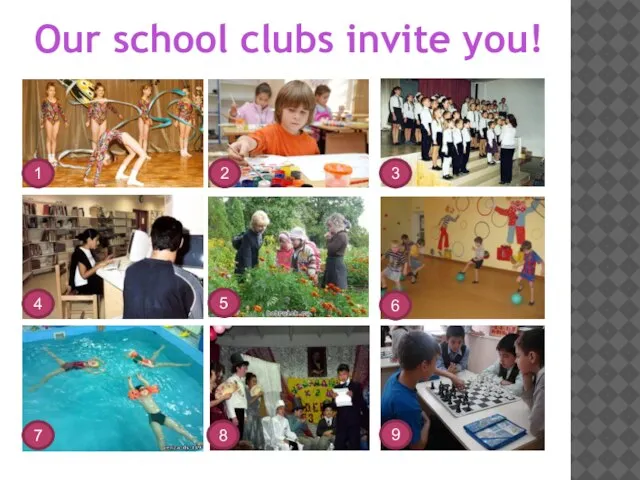 Our school clubs invite you! 1 2 3 4 5 6 7 8 9