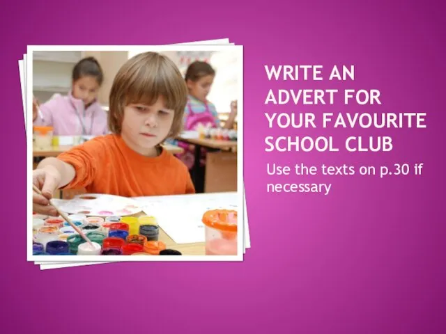 Write an advert for your favourite school club Use the texts on p.30 if necessary
