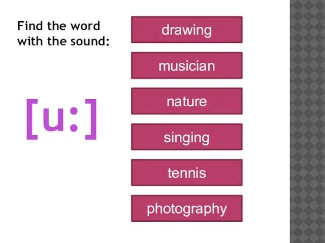 [u:] drawing musician nature singing tennis photography Find the word with the sound: