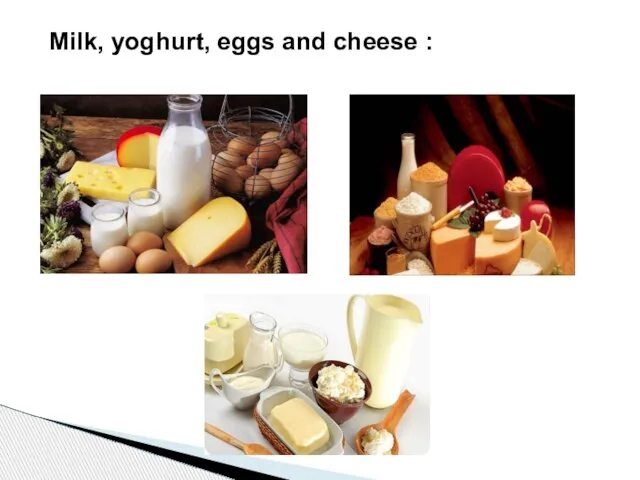 Milk, yoghurt, eggs and cheese :