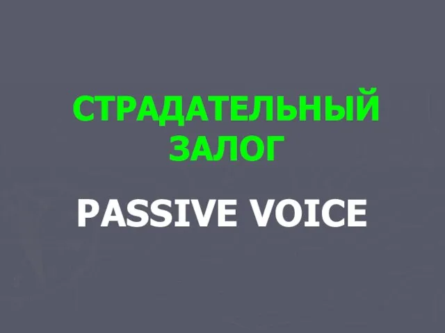 Презентация на тему СТРАДАТЕЛЬНЫЙ ЗАЛОГ PASSIVE VOICE