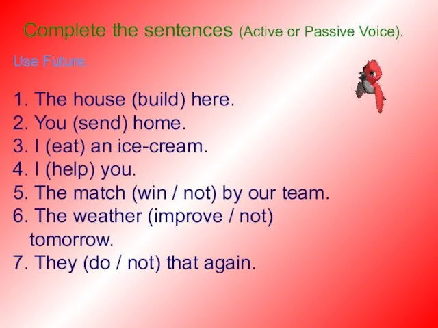 Complete the sentences (Active or Passive Voice). Use Future. 1. The house