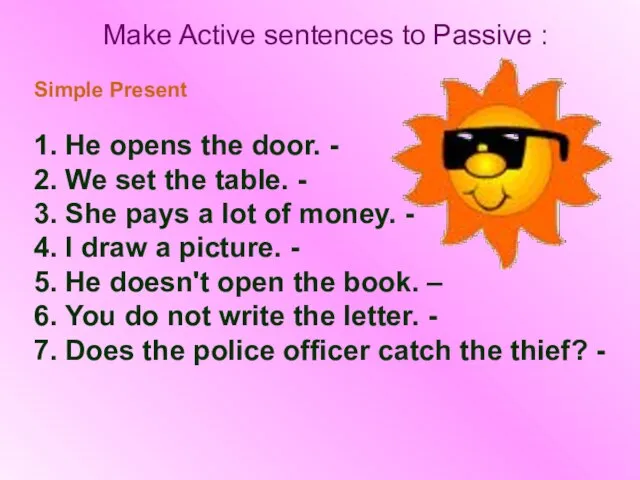 Make Active sentences to Passive : Simple Present 1. He opens the