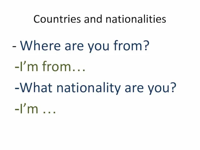 Countries and nationalities - Where are you from? I’m from… What nationality are you? I’m …