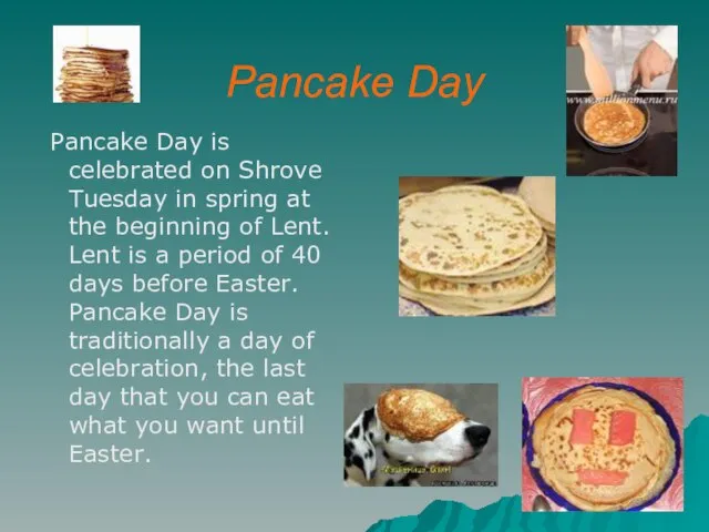 Pancake Day Pancake Day is celebrated on Shrove Tuesday in spring at