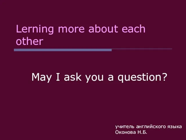 Lerning more about each other May I ask you a question