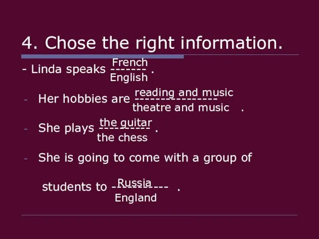 4. Chose the right information. - Linda speaks ------- . Her hobbies