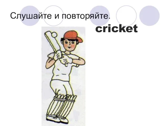 Слушайте и повторяйте. cricket