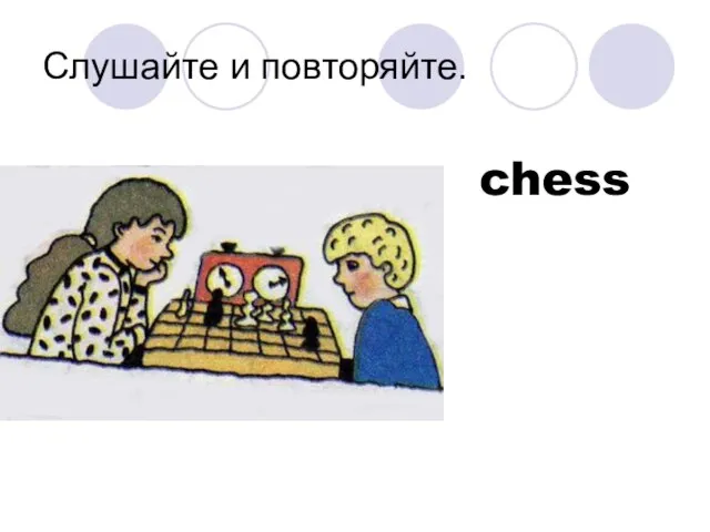 Слушайте и повторяйте. chess