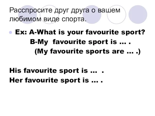 Расспросите друг друга о вашем любимом виде спорта. Ex: A-What is your