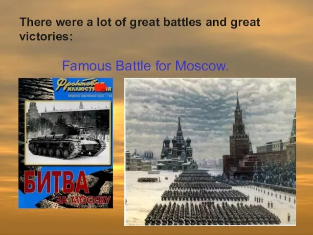 Famous Battle for Moscow. There were a lot of great battles and great victories: