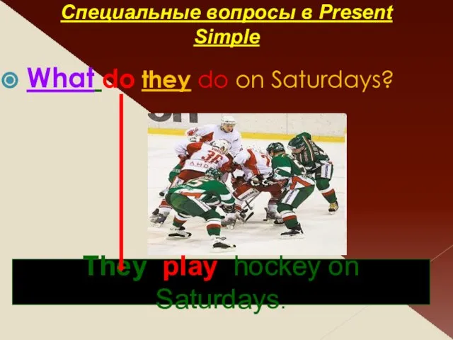 What do they do on Saturdays? They play hockey on Saturdays. Специальные вопросы в Present Simple