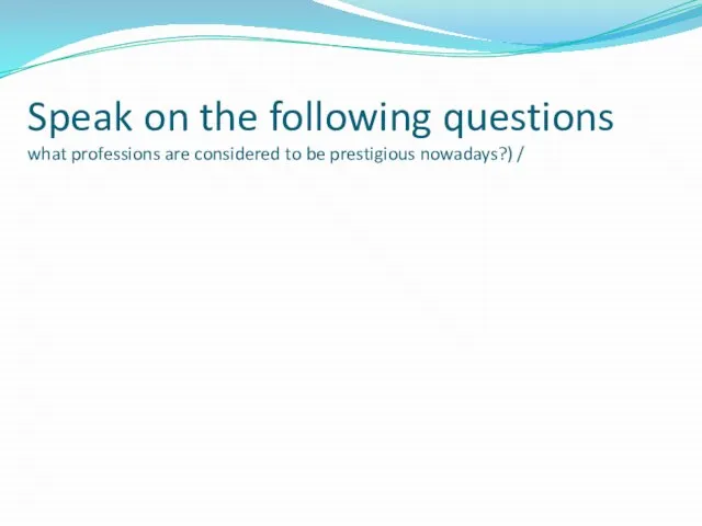 Speak on the following questions what professions are considered to be prestigious nowadays?) /