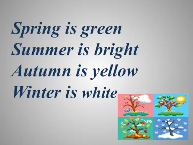 Spring is green Summer is bright Autumn is yellow Winter is white